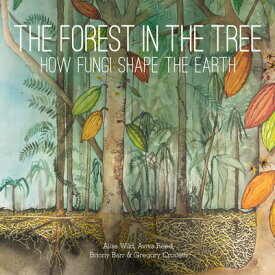 The Forest in the Tree: How Fungi Shape the Earth FOREST IN THE TREE （Small Friends Books） [ Ailsa Wild ]