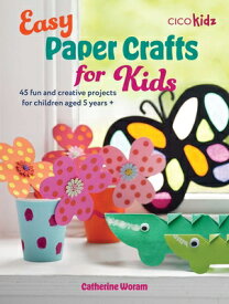 Easy Paper Crafts for Kids: 45 Fun and Creative Projects for Children Aged 5 Years + EASY PAPER CRAFTS FOR KIDS （Easy Crafts for Kids） [ Catherine Woram ]