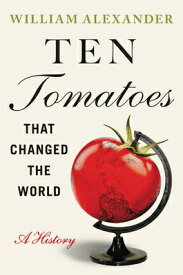 Ten Tomatoes That Changed the World: A History 10 TOMATOES THAT CHANGED THE W [ William Alexander ]