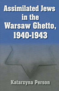 Assimilated Jews in the Warsaw Ghetto, 1940-1943 ASSIMILATED JEWS IN THE WARSAW iModern Jewish Historyj [ Katarzyna Person ]