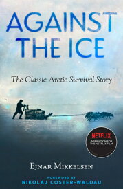 Against the Ice: The Classic Arctic Survival Story AGAINST THE ICE M/TV [ Ejnar Mikkelsen ]