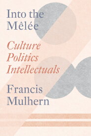 Into the Mele: Selected Essays INTO THE MELEE [ Francis Mulhern ]