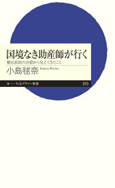 国境なき助産師が行く 難民救助の活動から見えてきたこと （ちくまプリマー新書　310） [ 小島 毬奈 ]