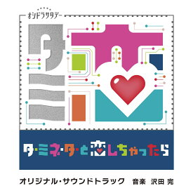 テレビ朝日系オシドラサタデー「ターミネーターと恋しちゃったら」オリジナル・サウンドトラック [ 沢田完 ]