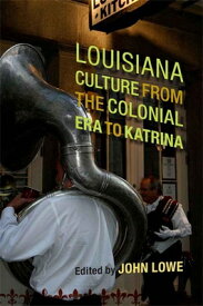 Louisiana Culture from the Colonial Era to Katrina LOUISIANA CULTURE FROM THE COL （Southern Literary Studies） [ John Wharton Lowe ]