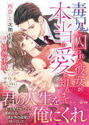 毒兄に囚われた彼女が、本当の愛を知るまで〜再会した次期CEOの一途な情熱求婚〜