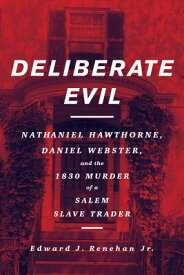 Deliberate Evil: Nathaniel Hawthorne, Daniel Webster, and the 1830 Murder of a Salem Slave Trader DELIBERATE EVIL [ Edward J. Renehan ]