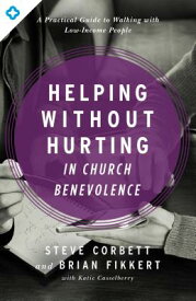 Helping Without Hurting in Church Benevolence: A Practical Guide to Walking with Low-Income People HELPING W/O HURTING IN CHURCH [ Steve Corbett ]