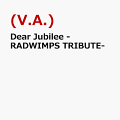 【入荷予約】Dear Jubilee -RADWIMPS TRIBUTE-