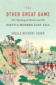 The Other Great Game: The Opening of Korea and the Birth of Modern East Asia OTHER GRT GAME [ Sheila Miyoshi Jager ]
