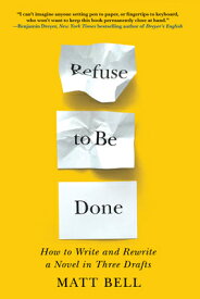 Refuse to Be Done: How to Write and Rewrite a Novel in Three Drafts REFUSE TO BE DONE HT WRITE & R [ Matt Bell ]
