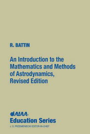 An Introduction to the Mathematics and Methods of Astrodynamics, Revised Edition INTRO TO THE MATHEMATICS & MET （AIAA Education） [ Richard H. Battin ]