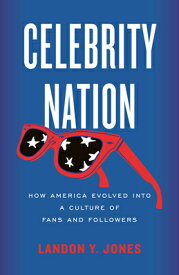 Celebrity Nation: How America Evolved Into a Culture of Fans and Followers CELEBRITY NATION [ Landon Y. Jones ]