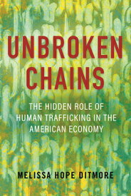 Unbroken Chains: The Hidden Role of Human Trafficking in the American Economy UNBROKEN CHAINS [ Melissa Ditmore ]