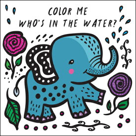 Color Me: Who's in the Water?: Watch Me Change Color in Water COLOR ME WHOS IN THE WATER-BAT （Wee Gallery Bath Books） [ Surya Sajnani ]