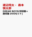 DREAM BOYS(初回盤＋通常盤 DVDセット) [ 渡辺翔太・森本慎太郎 ]