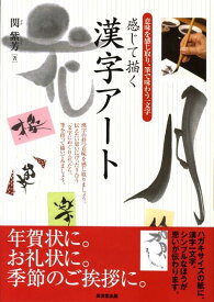 感じて描く漢字アート 意味を感じ取り、筆で味わう一文字 [ 関紫芳 ]