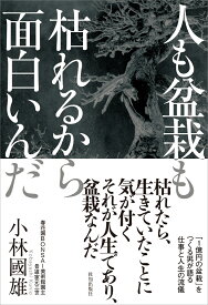 人も盆栽も枯れるから面白いんだ [ 小林國雄 ]