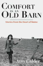Comfort Is an Old Barn: Stories from the Heart of Maine COMFORT IS AN OLD BARN [ Amy Calder ]