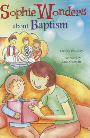 Sophie Wonders about Baptism SOPHIE WONDERS ABT BAPTISM （Sophie Wonders about the Sacraments） [ Debby Bradley ]