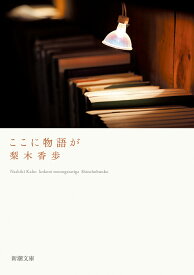 ここに物語が （新潮文庫） [ 梨木 香歩 ]