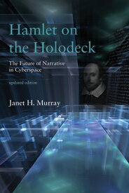 Hamlet on the Holodeck, Updated Edition: The Future of Narrative in Cyberspace HAMLET ON THE HOLODECK UPDATED [ Janet H. Murray ]