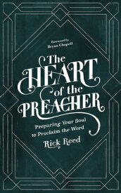 The Heart of the Preacher: Preparing Your Soul to Proclaim the Word HEART OF THE PREACHER [ Rick Reed ]