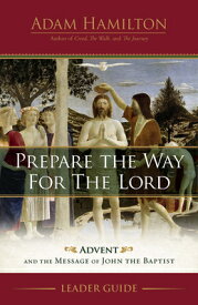 Prepare the Way for the Lord Leader Guide: Advent and the Message of John the Baptist PREPARE THE WAY FOR THE LORD L [ Adam Hamilton ]