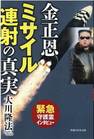 金正恩 ミサイル連射の真実 [ 大川隆法 ]