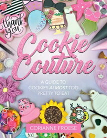 Cookie Couture: A Guide to Cookies Almost Too Pretty to Eat COOKIE COUTURE [ Corianne Froese ]