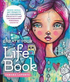 Create Your Life Book: Mixed-Media Art Projects for Expanding Creativity and Encouraging Personal Gr CREATE YOUR LIFE BK [ Tamara Laporte ]