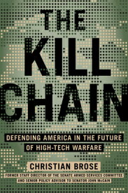 The Kill Chain: Defending America in the Future of High-Tech Warfare KILL CHAIN [ Christian Brose ]