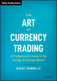 The Art of Currency Trading: A Professional's Guide to the Foreign Exchange Market ART OF CURRENCY TRADING （Wiley Trading） [ Brent Donnelly ]