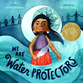 We Are Water Protectors: (Caldecott Medal Winner) WE ARE WATER PROTECTORS [ Carole Lindstrom ]