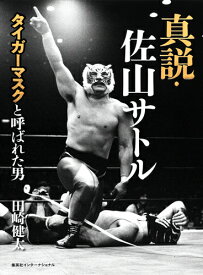 真説・佐山サトル タイガーマスクと呼ばれた男 [ 田崎 健太 ]