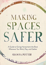 Making Spaces Safer: A Guide to Giving Harassment the Boot Wherever You Work, Play, and Gather MAKING SPACES SAFER [ Shawna Potter ]