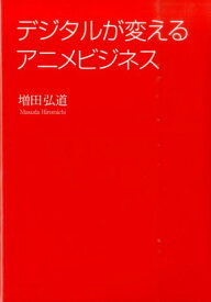 デジタルが変えるアニメビジネス [ 増田弘道 ]