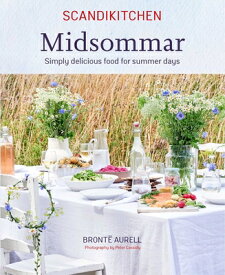 Scandikitchen: Midsommar: Simply Delicious Food for Summer Days SCANDIKITCHEN MIDSOMMAR [ Bronte Aurell ]