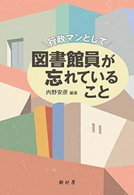 行政マンとして図書館員が忘れていること [ 内野 安彦 ]