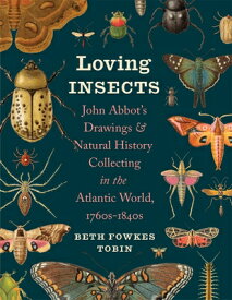 Loving Insects: John Abbot's Drawings and Natural History Collecting in the Atlantic World, 1760s-18 LOVING INSECTS （Wormsloe Foundation Nature Books） [ Beth Tobin ]