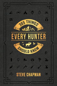 365 Things Every Hunter Should Know 365 THINGS EVERY HUNTER SHOULD [ Steve Chapman ]