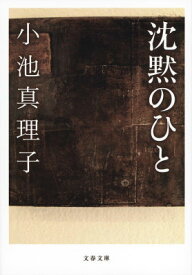 沈黙のひと （文春文庫） [ 小池 真理子 ]