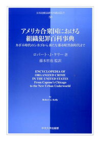 アメリカ合衆国における組織犯罪百科事典 カポネ時代のシカゴから新たな都市暗黒街時代まで （日本比較法研究所翻訳叢書） [ ロバート・J．ケリー ]