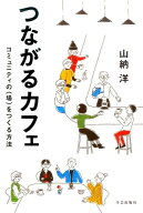 つながるカフェ コミュニティの〈場〉をつくる方法 [ 山納洋 ]