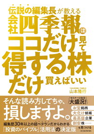 伝説の編集長が教える　会社四季報はココだけ見て得する株だけ買えばいい [ 山本 隆行 ]