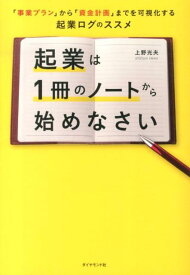 起業は1冊のノートから始めなさい 「事業プラン」から「資金計画」までを可視化する起業 [ 上野光夫 ]