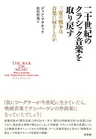 二十世紀のクラシック音楽を取り戻す 三度の戦争は音楽に何をしたか [ ジョン・マウチェリ ]