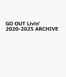 GO　OUT　Livin’　2020-2025　ARCHIVE