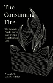 The Consuming Fire: The Complete Priestly Source, from Creation to the Promised Land CONSUMING FIRE （World Literature in Translation） [ Liane M. Feldman ]