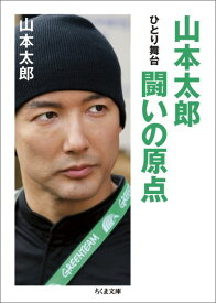 山本太郎　闘いの原点 ひとり舞台 （ちくま文庫） [ 山本太郎 ]